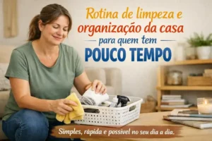 Rotina de limpeza e organização da casa para quem tem pouco tempo